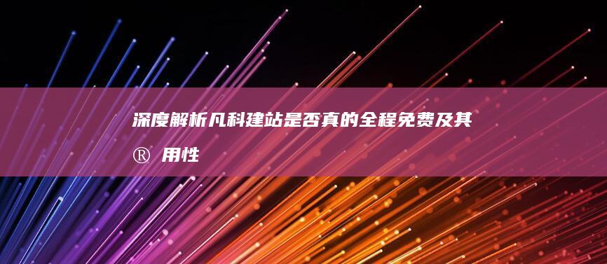 深度解析：凡科建站是否真的全程免费及其实用性探秘