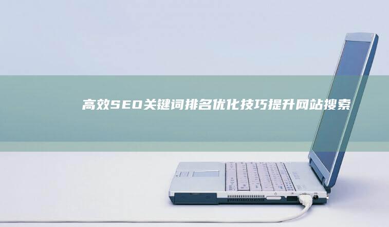 高效SEO关键词排名优化技巧：提升网站搜索排名的8大策略